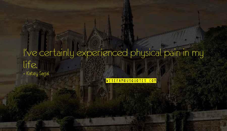 In Physical Pain Quotes By Katey Sagal: I've certainly experienced physical pain in my life. In Physical Pain Quotes By Katey Sagal: I've certainly experienced physical pain in my life.