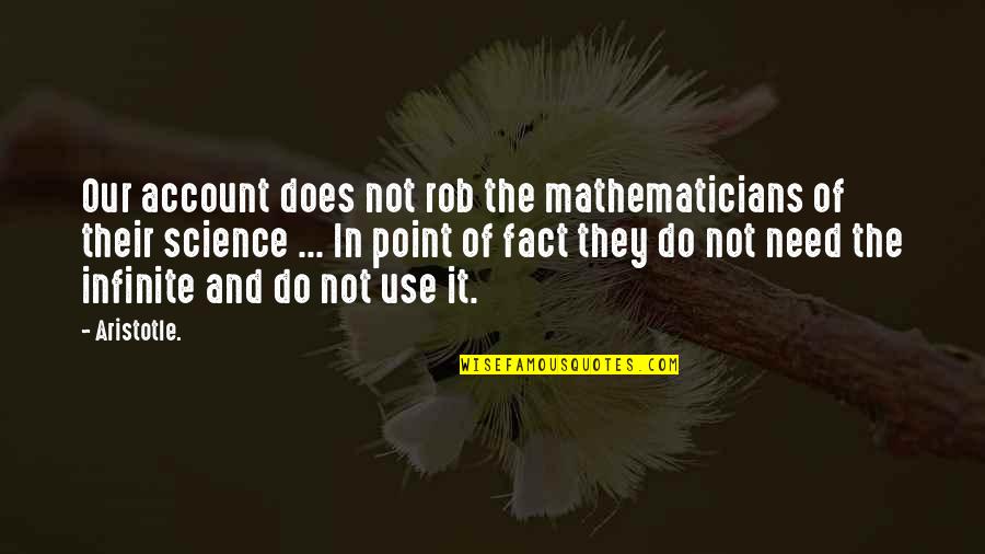 In Point Of Fact Quotes By Aristotle.: Our account does not rob the mathematicians of