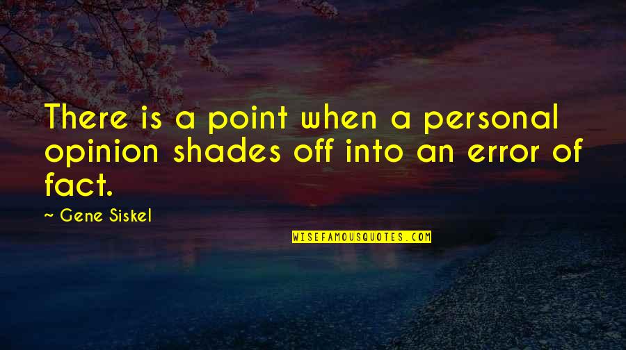 In Point Of Fact Quotes By Gene Siskel: There is a point when a personal opinion
