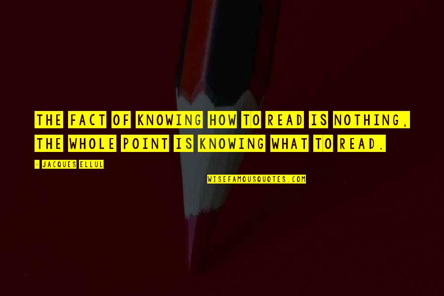 In Point Of Fact Quotes By Jacques Ellul: The fact of knowing how to read is