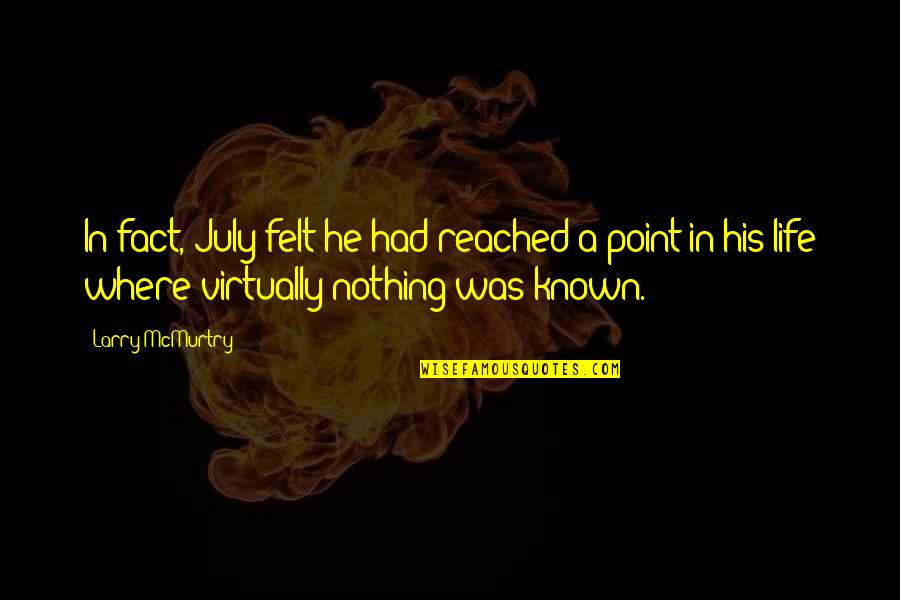 In Point Of Fact Quotes By Larry McMurtry: In fact, July felt he had reached a