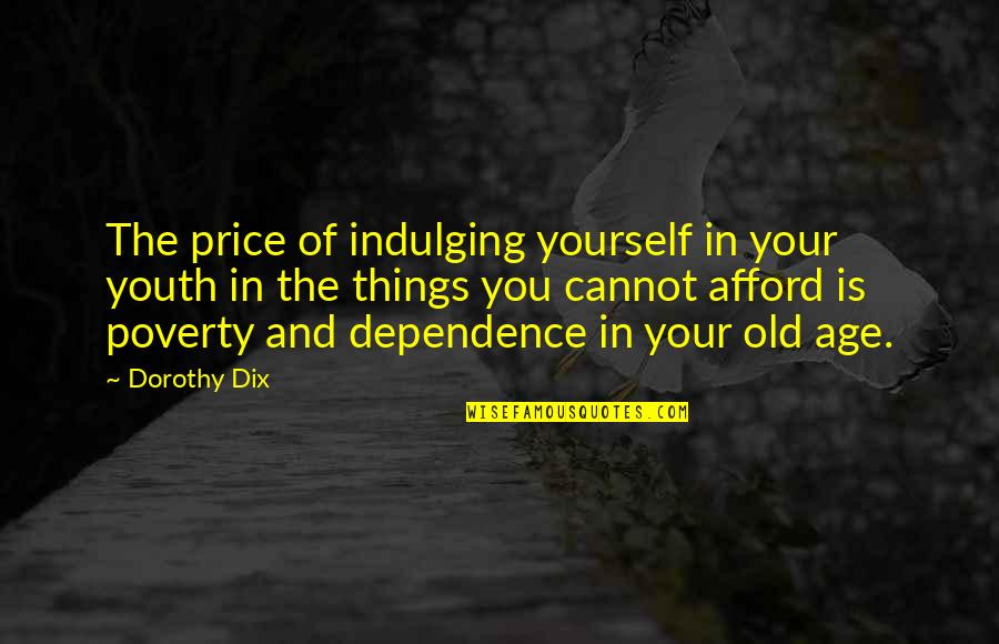 In Poverty Quotes By Dorothy Dix: The price of indulging yourself in your youth