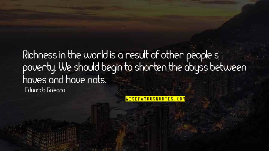 In Poverty Quotes By Eduardo Galeano: Richness in the world is a result of