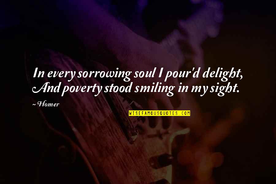 In Poverty Quotes By Homer: In every sorrowing soul I pour'd delight, And