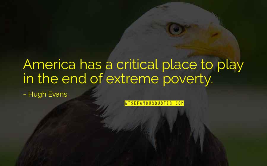 In Poverty Quotes By Hugh Evans: America has a critical place to play in