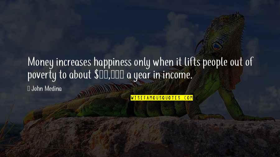 In Poverty Quotes By John Medina: Money increases happiness only when it lifts people