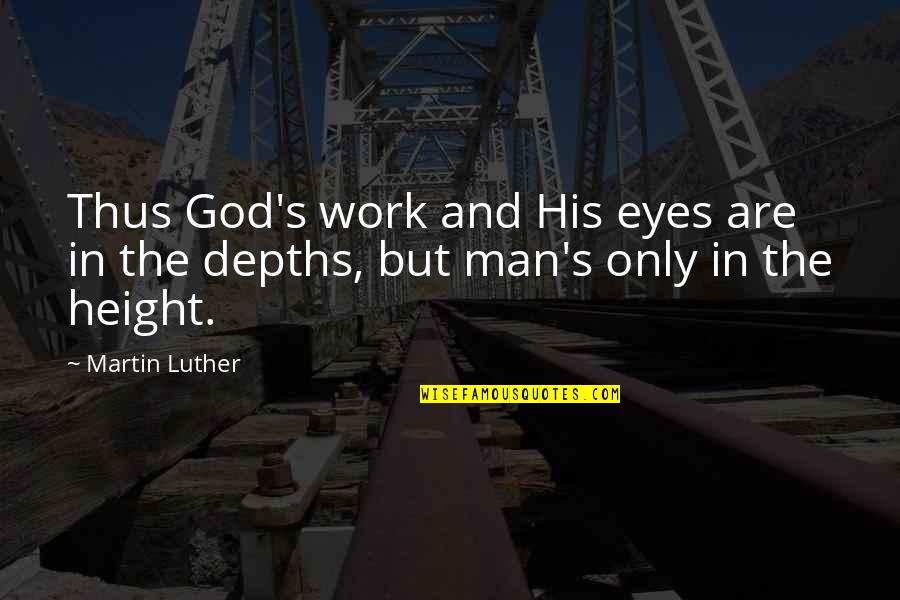 In Poverty Quotes By Martin Luther: Thus God's work and His eyes are in