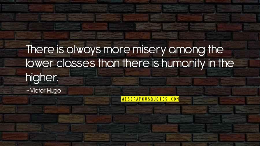 In Poverty Quotes By Victor Hugo: There is always more misery among the lower
