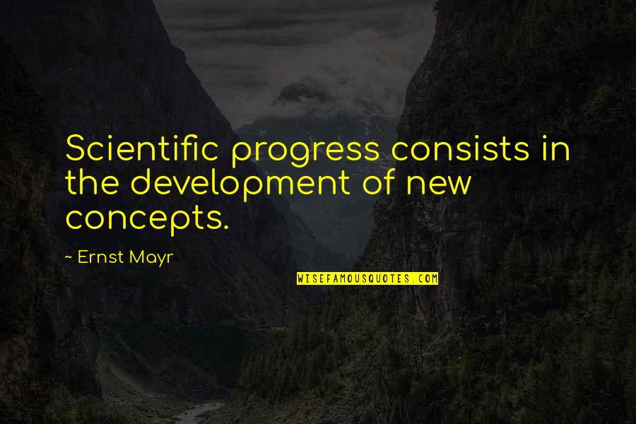 In Progress Quotes By Ernst Mayr: Scientific progress consists in the development of new
