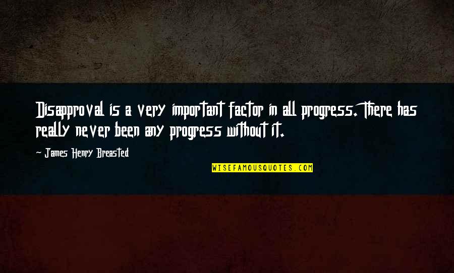 In Progress Quotes By James Henry Breasted: Disapproval is a very important factor in all