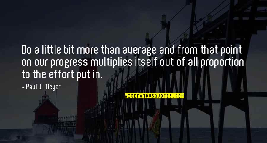 In Progress Quotes By Paul J. Meyer: Do a little bit more than average and