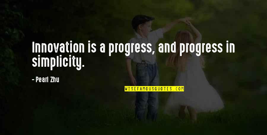 In Progress Quotes By Pearl Zhu: Innovation is a progress, and progress in simplicity.