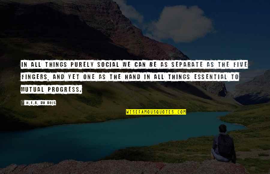 In Progress Quotes By W.E.B. Du Bois: In all things purely social we can be