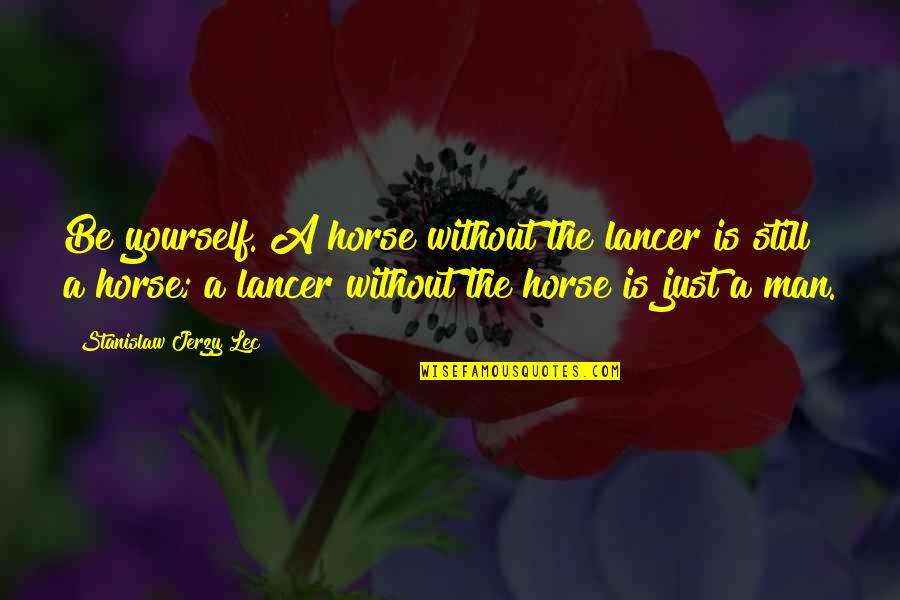 In Proportion As He Simplifies Quotes By Stanislaw Jerzy Lec: Be yourself. A horse without the lancer is In Proportion As He Simplifies Quotes By Stanislaw Jerzy Lec: Be yourself. A horse without the lancer is