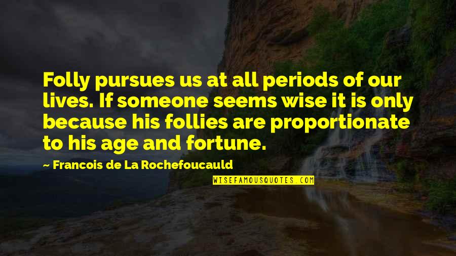 In Proportionate Quotes By Francois De La Rochefoucauld: Folly pursues us at all periods of our