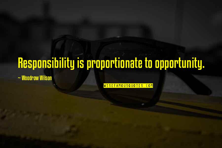 In Proportionate Quotes By Woodrow Wilson: Responsibility is proportionate to opportunity.