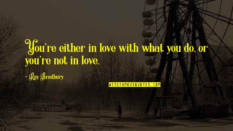 In Pursuit Of Excellence Terry Orlick Quotes By Ray Bradbury: You're either in love with what you do,