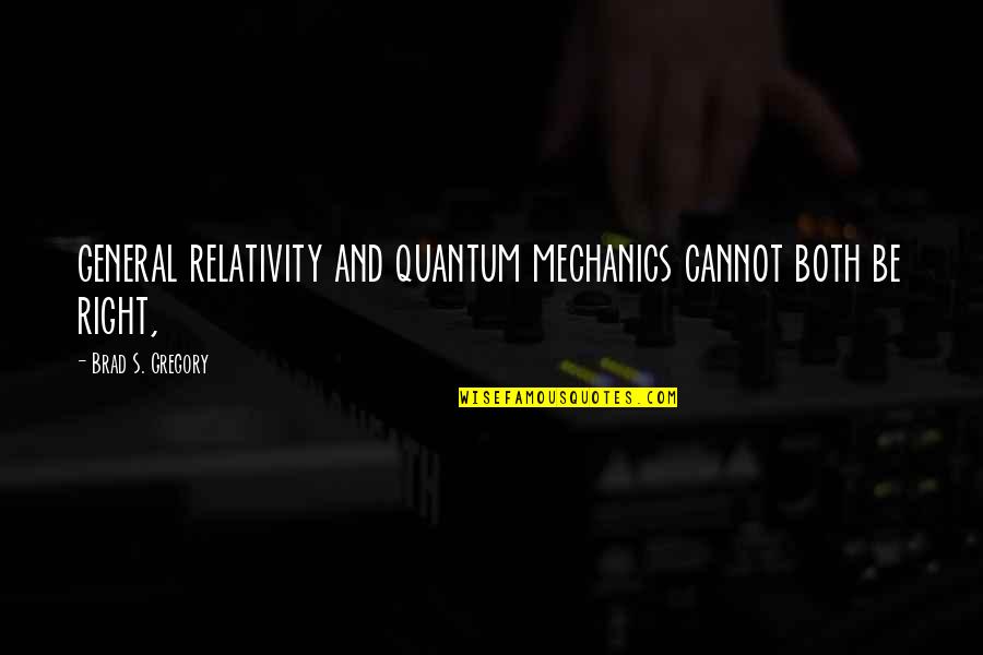 In Quantum Mechanics Quotes By Brad S. Gregory: general relativity and quantum mechanics cannot both be