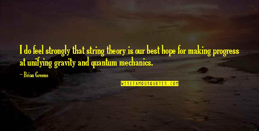 In Quantum Mechanics Quotes By Brian Greene: I do feel strongly that string theory is