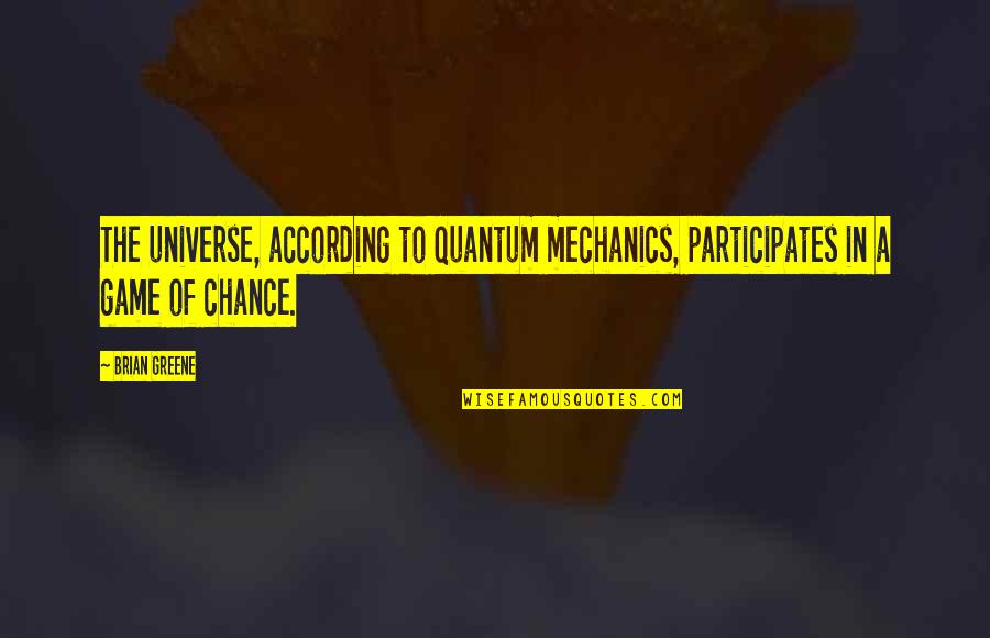 In Quantum Mechanics Quotes By Brian Greene: The universe, according to quantum mechanics, participates in