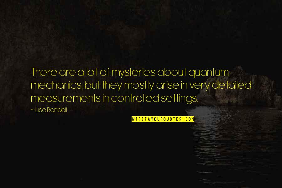 In Quantum Mechanics Quotes By Lisa Randall: There are a lot of mysteries about quantum