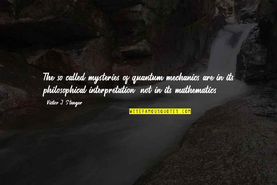 In Quantum Mechanics Quotes By Victor J. Stenger: The so-called mysteries of quantum mechanics are in