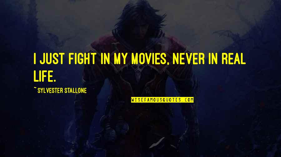 In Real Life Quotes By Sylvester Stallone: I just fight in my movies, never in