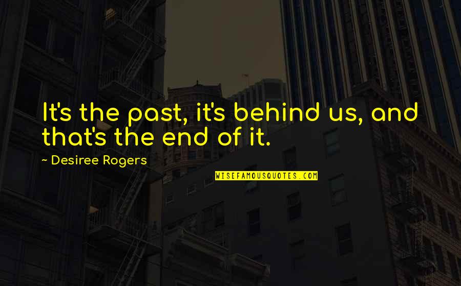 In Real Llife Quotes By Desiree Rogers: It's the past, it's behind us, and that's