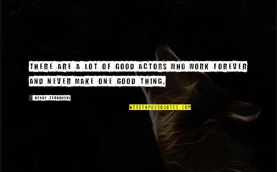 In Real Llife Quotes By Henry Zebrowski: There are a lot of good actors who