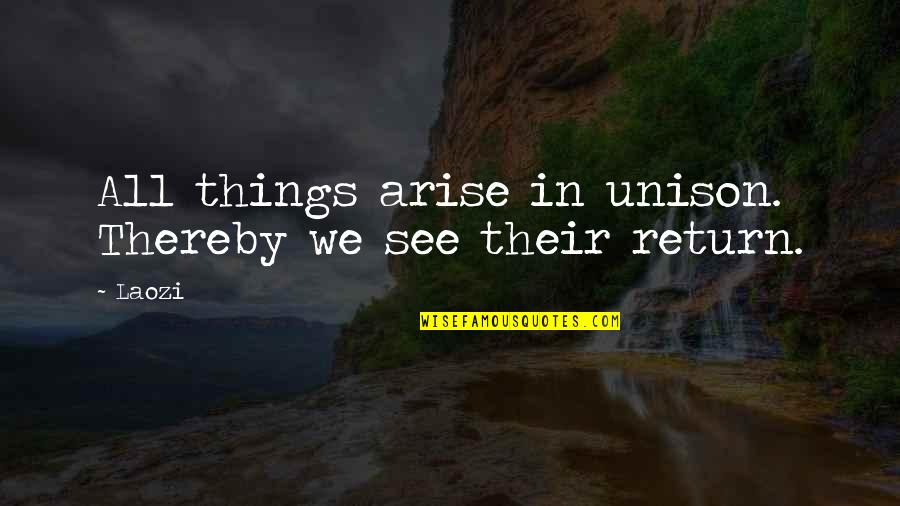 In Return Quotes By Laozi: All things arise in unison. Thereby we see