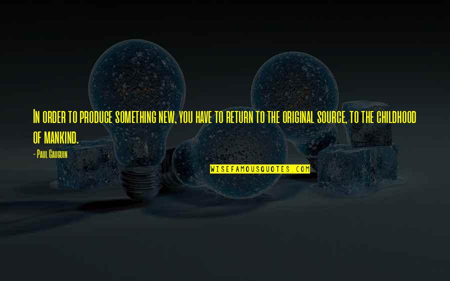 In Return Quotes By Paul Gauguin: In order to produce something new, you have