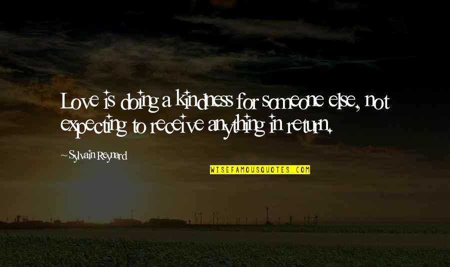 In Return Quotes By Sylvain Reynard: Love is doing a kindness for someone else,
