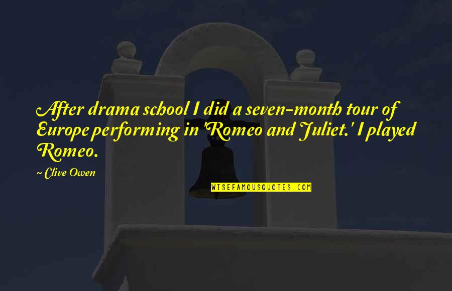 In Romeo And Juliet Quotes By Clive Owen: After drama school I did a seven-month tour