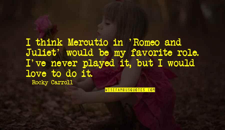 In Romeo And Juliet Quotes By Rocky Carroll: I think Mercutio in 'Romeo and Juliet' would