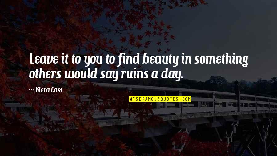 In Ruins Quotes By Kiera Cass: Leave it to you to find beauty in