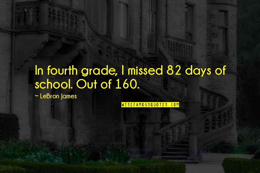 In School Quotes By LeBron James: In fourth grade, I missed 82 days of