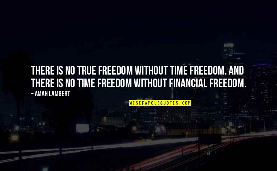 In School Suspension Quotes By Amah Lambert: There is no true freedom without time freedom.