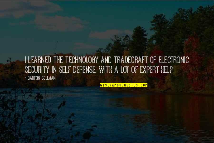 In Security Quotes By Barton Gellman: I learned the technology and tradecraft of electronic