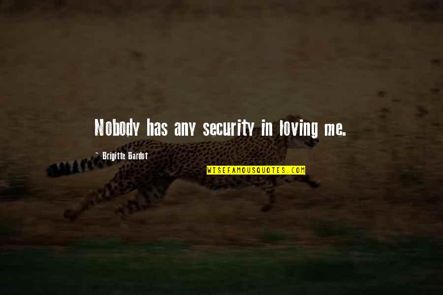 In Security Quotes By Brigitte Bardot: Nobody has any security in loving me.