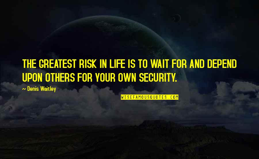 In Security Quotes By Denis Waitley: THE GREATEST RISK IN LIFE IS TO WAIT