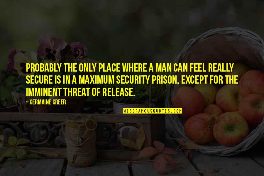 In Security Quotes By Germaine Greer: Probably the only place where a man can