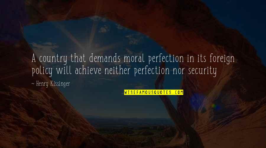 In Security Quotes By Henry Kissinger: A country that demands moral perfection in its