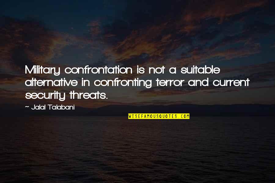 In Security Quotes By Jalal Talabani: Military confrontation is not a suitable alternative in