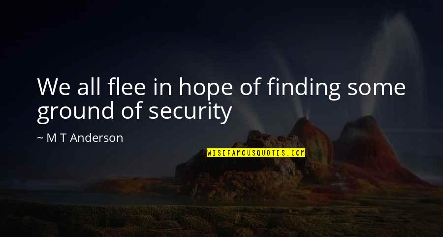 In Security Quotes By M T Anderson: We all flee in hope of finding some