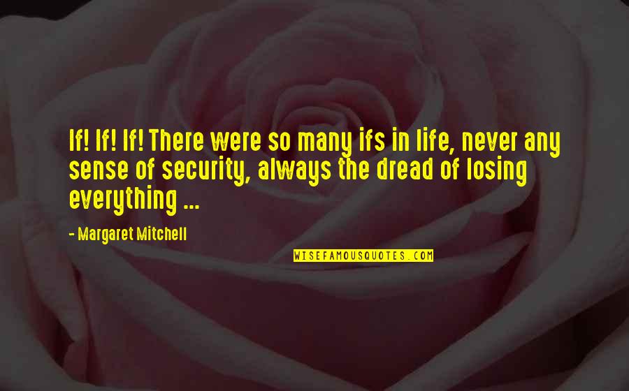 In Security Quotes By Margaret Mitchell: If! If! If! There were so many ifs