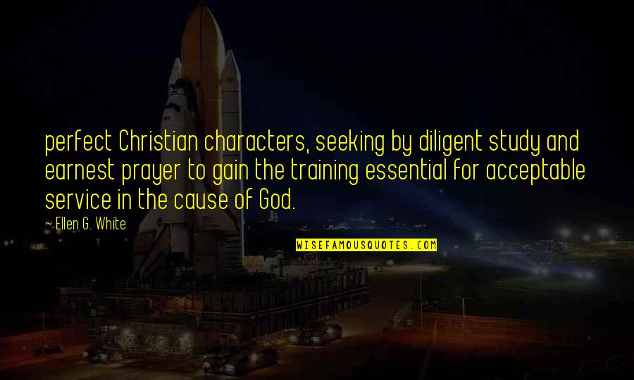 In Service Training Quotes By Ellen G. White: perfect Christian characters, seeking by diligent study and