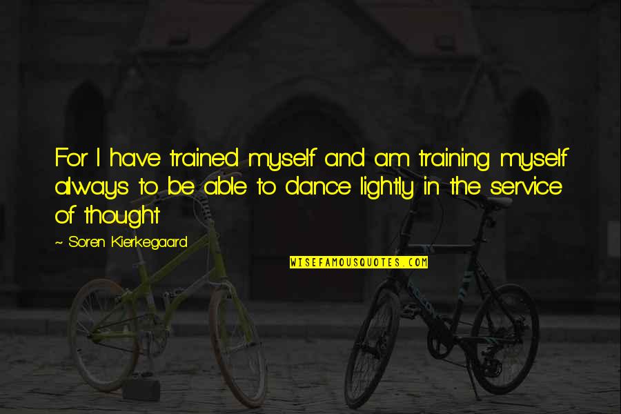 In Service Training Quotes By Soren Kierkegaard: For I have trained myself and am training