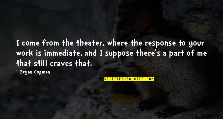 In Sicilian About Life Quotes By Bryan Cogman: I come from the theater, where the response