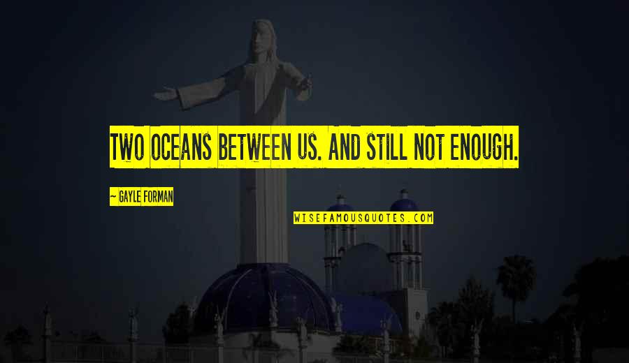 In Sicilian About Life Quotes By Gayle Forman: Two oceans between us. And still not enough.