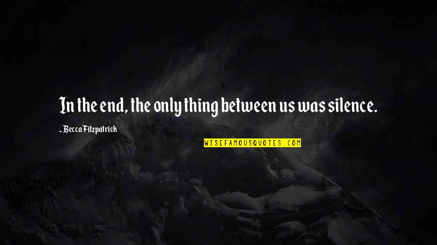 In Silence Quotes By Becca Fitzpatrick: In the end, the only thing between us